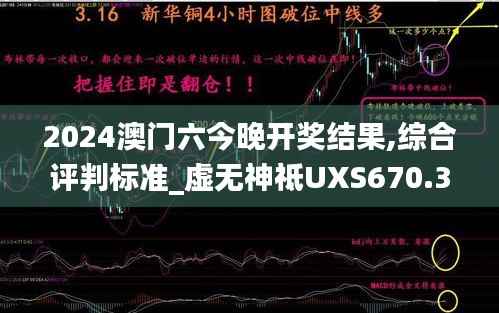 2024澳门六今晚开奖结果,综合评判标准_虚无神祗UXS670.35