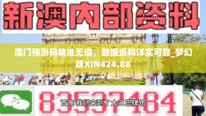 澳门预测码精准无误,数据资料详实可靠_梦幻版XIN424.88