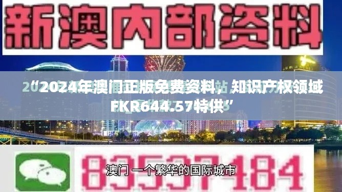 “2024年澳门正版免费资料,知识产权领域FKR644.57特供”