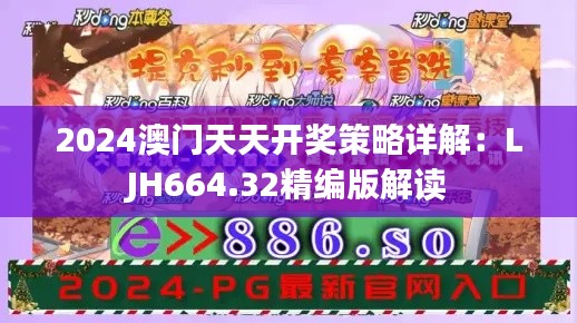 2024澳门天天开奖策略详解:LJH664.32精编版解读