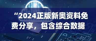 “2024正版新奥资料免费分享,包含综合数据解析_特色版UGW163.31”