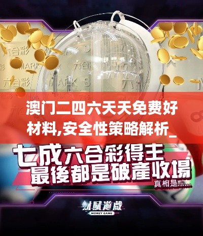 澳门二四六天天免费好材料,安全性策略解析_北斗境QYG988.87