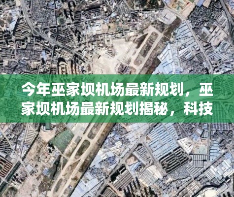 巫家坝机场最新规划亮相,科技重塑航空未来体验