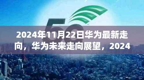 华为未来展望,深度解析与观点阐述至2024年展望日深度报告