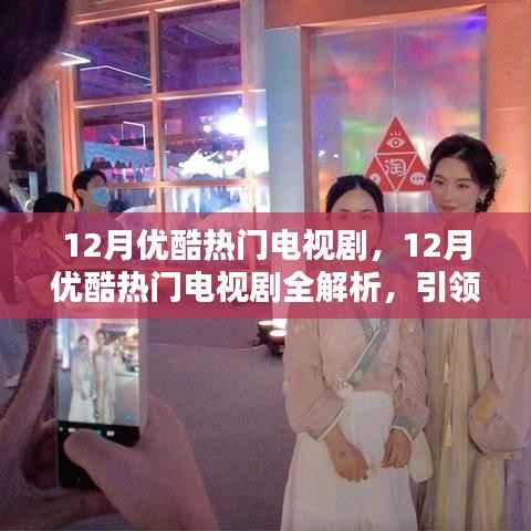 12月优酷热门电视剧盘点,引领潮流的剧作全解析