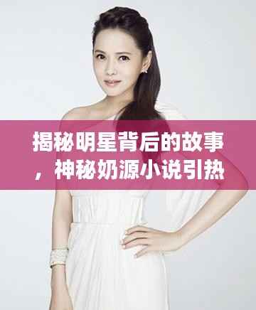 揭秘明星背后的故事,神秘奶源小说引热议!