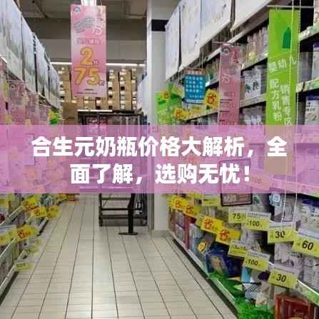 合生元奶瓶价格大解析,全面了解,选购无忧!