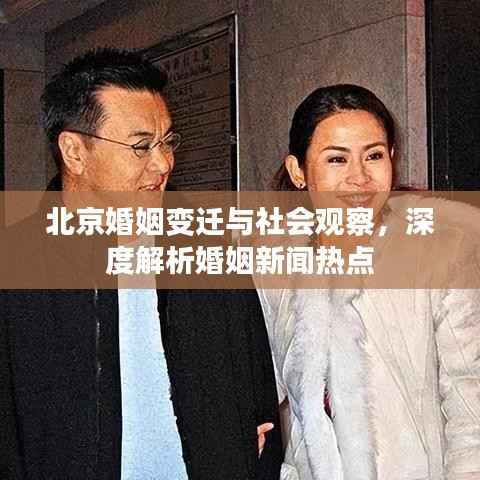 北京婚姻变迁与社会观察,深度解析婚姻新闻热点