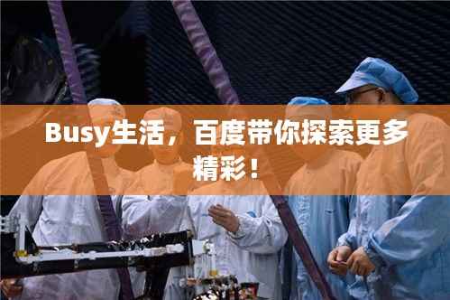 Busy生活,百度带你探索更多精彩!