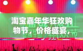 淘宝嘉年华狂欢购物节，价格盛宴，实惠共享！