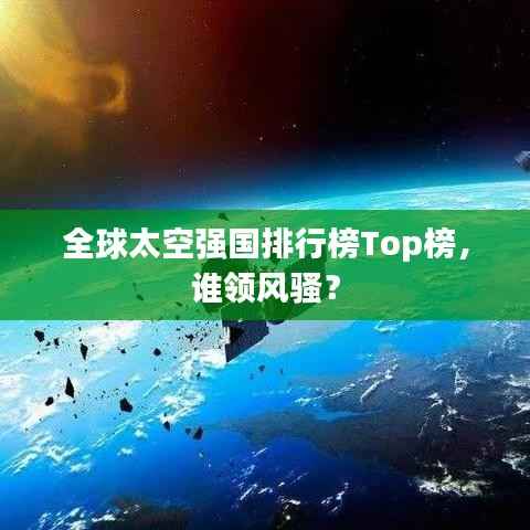 全球太空强国排行榜Top榜,谁领风骚?