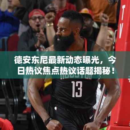 德安东尼最新动态曝光,今日热议焦点热议话题揭秘!