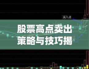 股票高点卖出策略与技巧揭秘,盈利关键在此一举!