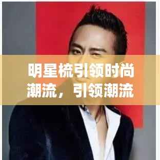 明星梳引领时尚潮流,引领潮流发型新风尚!