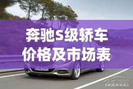 奔驰S级轿车价格及市场表现揭秘,豪华轿车市场领军者的实力与魅力