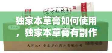独家本草膏如何使用,独家本草膏有副作用吗
