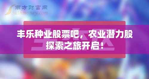 丰乐种业股票吧,农业潜力股探索之旅开启!