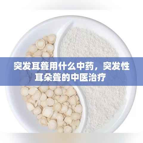 突发耳聋用什么中药,突发性耳朵聋的中医治疗