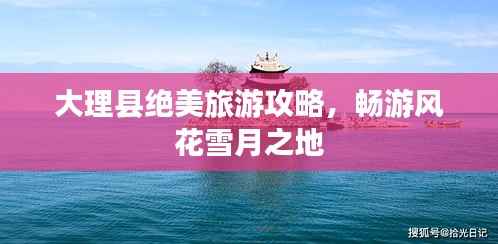 大理县绝美旅游攻略,畅游风花雪月之地