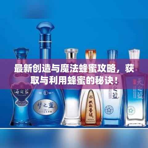 最新创造与魔法蜂蜜攻略,获取与利用蜂蜜的秘诀!